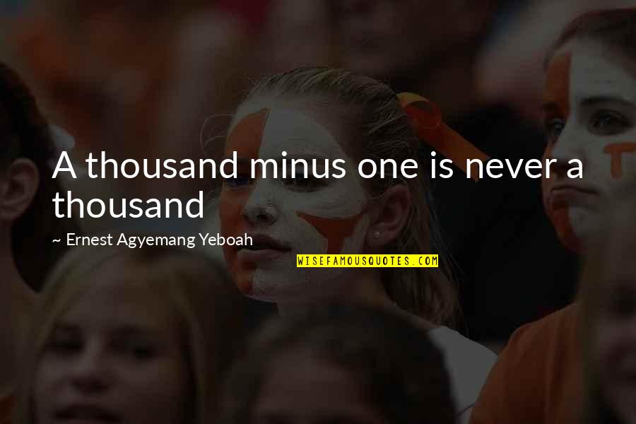 Unity Quotes Quotes By Ernest Agyemang Yeboah: A thousand minus one is never a thousand