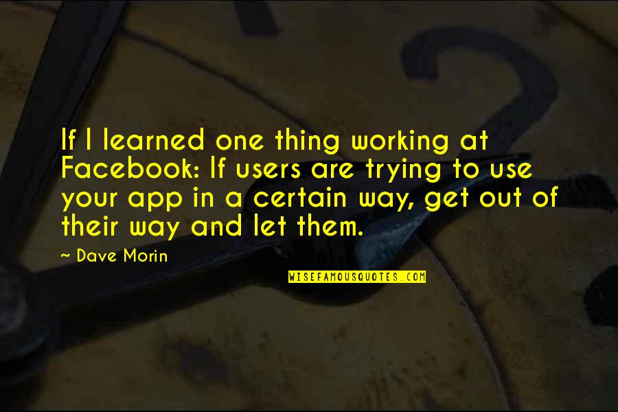 Unity Sand Quotes By Dave Morin: If I learned one thing working at Facebook: