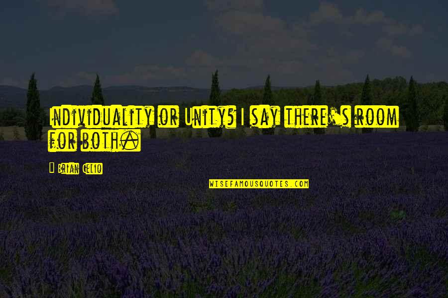 Unity's Quotes By Brian Celio: Individuality or Unity? I say there's room for