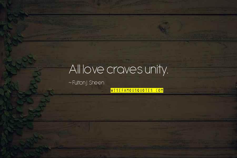 Unity's Quotes By Fulton J. Sheen: All love craves unity.