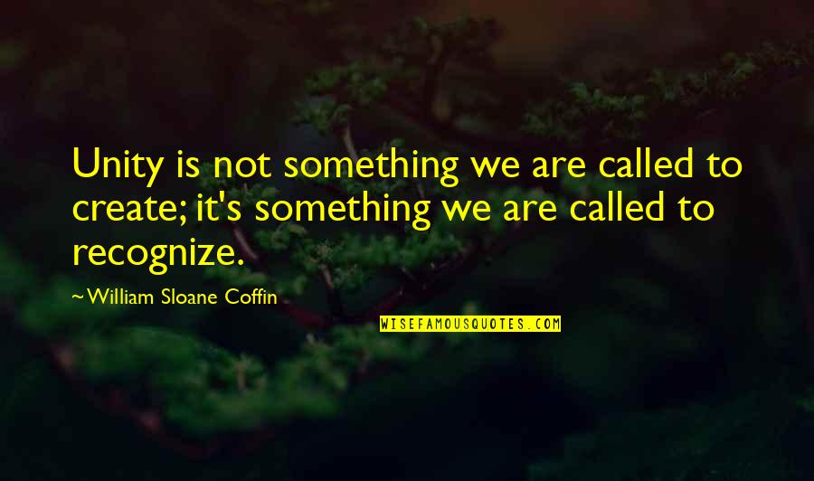 Unity's Quotes By William Sloane Coffin: Unity is not something we are called to