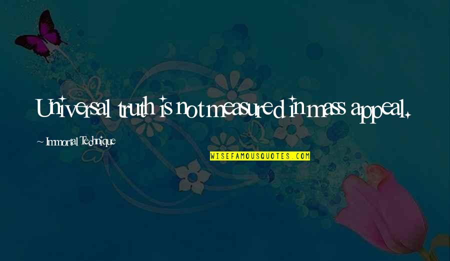 Universal Appeal Quotes By Immortal Technique: Universal truth is not measured in mass appeal.
