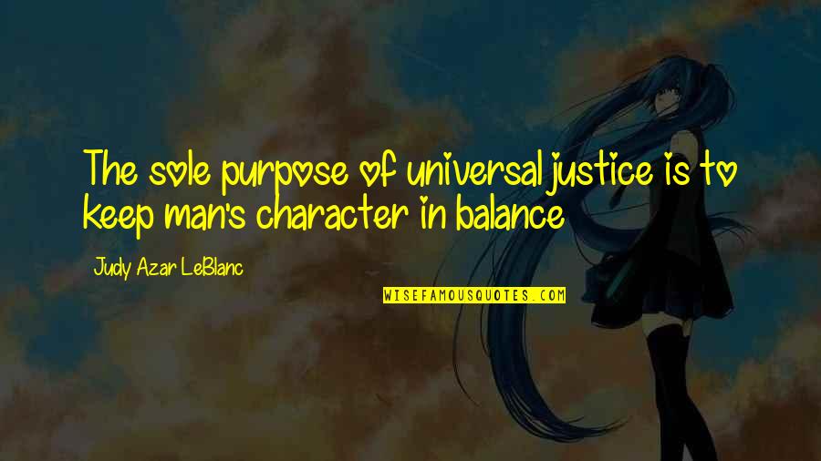 Universal Balance Quotes By Judy Azar LeBlanc: The sole purpose of universal justice is to Universal Balance Quotes By Judy Azar LeBlanc: The sole purpose of universal justice is to
