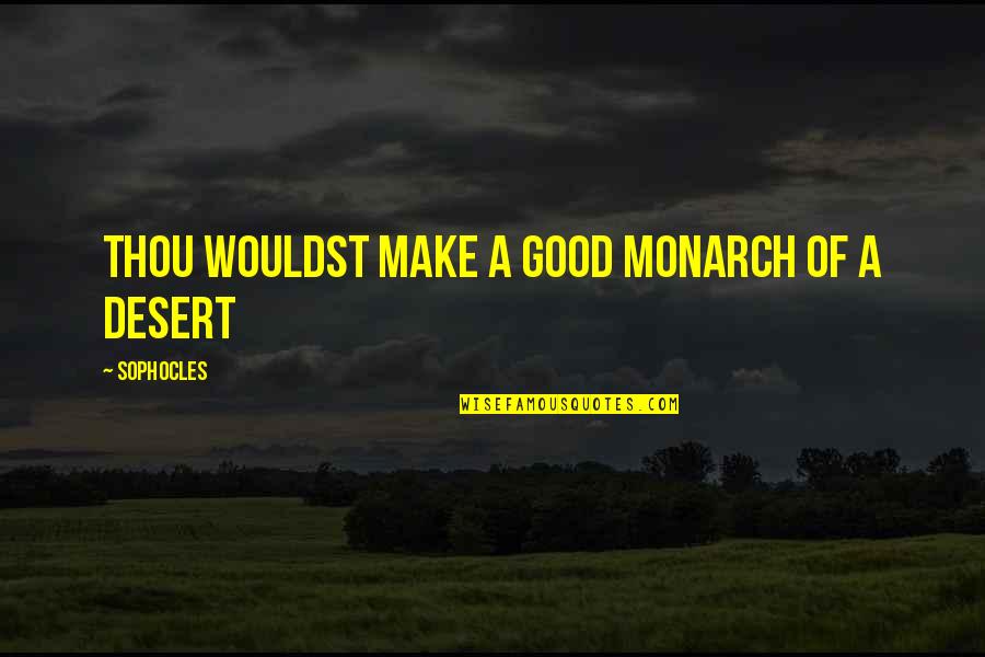 Universal Balance Quotes By Sophocles: Thou wouldst make a good monarch of a Universal Balance Quotes By Sophocles: Thou wouldst make a good monarch of a