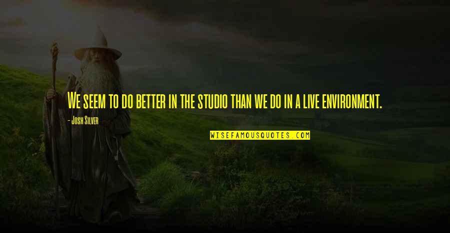 Universal Brotherhood Day Quotes By Josh Silver: We seem to do better in the studio