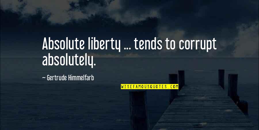 Universal Connection Quotes By Gertrude Himmelfarb: Absolute liberty ... tends to corrupt absolutely.