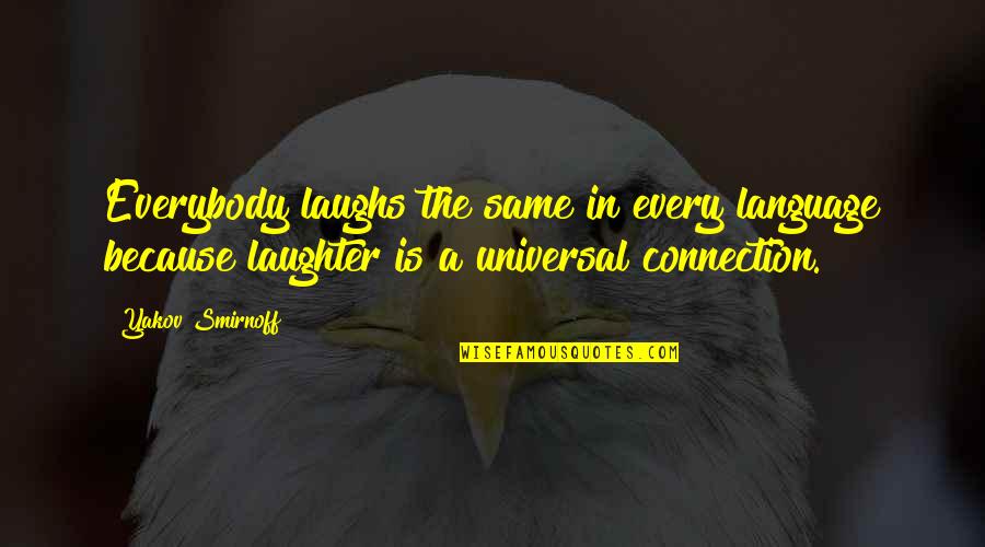 Universal Connection Quotes By Yakov Smirnoff: Everybody laughs the same in every language because