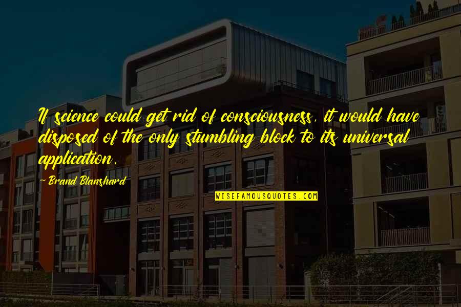 Universal Consciousness Quotes By Brand Blanshard: If science could get rid of consciousness, it Universal Consciousness Quotes By Brand Blanshard: If science could get rid of consciousness, it