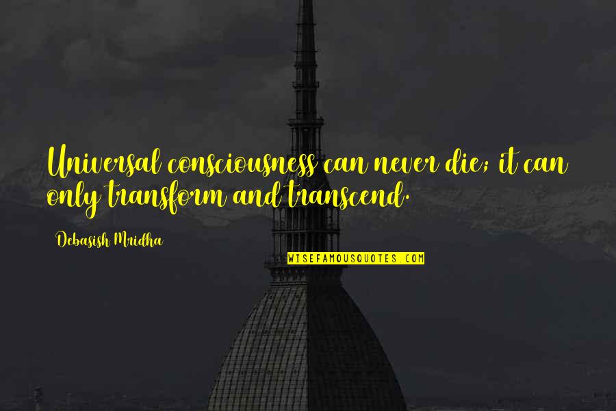 Universal Consciousness Quotes By Debasish Mridha: Universal consciousness can never die; it can only