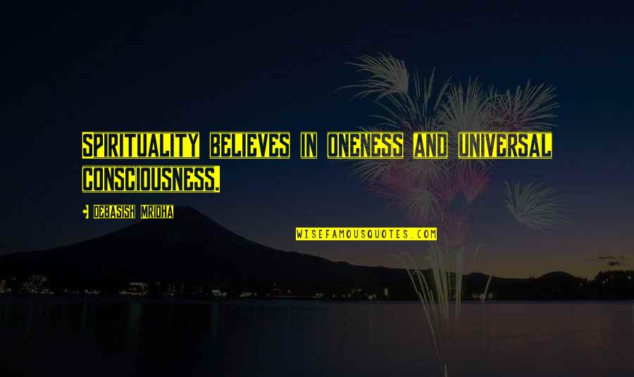 Universal Consciousness Quotes By Debasish Mridha: Spirituality believes in oneness and universal consciousness. Universal Consciousness Quotes By Debasish Mridha: Spirituality believes in oneness and universal consciousness.