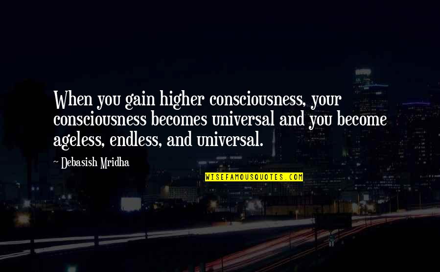 Universal Consciousness Quotes By Debasish Mridha: When you gain higher consciousness, your consciousness becomes