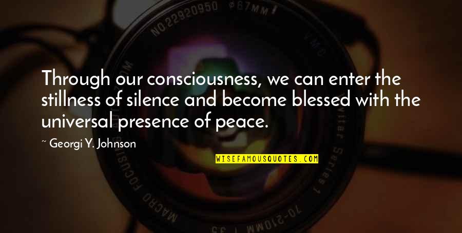 Universal Consciousness Quotes By Georgi Y. Johnson: Through our consciousness, we can enter the stillness