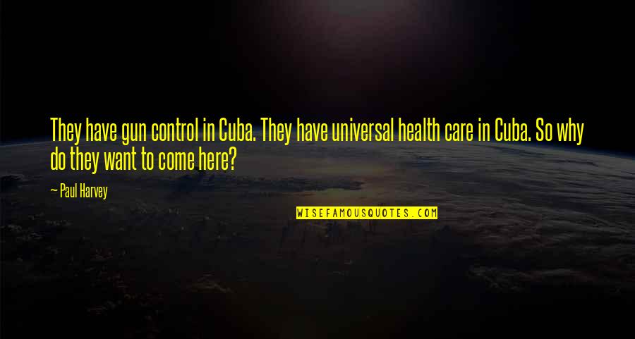 Universal Health Care Quotes By Paul Harvey: They have gun control in Cuba. They have
