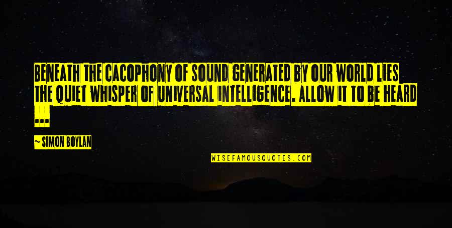 Universal Intelligence Quotes By Simon Boylan: Beneath the cacophony of sound generated by our