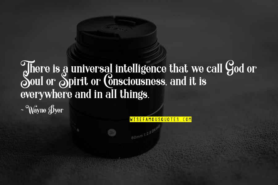 Universal Intelligence Quotes By Wayne Dyer: There is a universal intelligence that we call