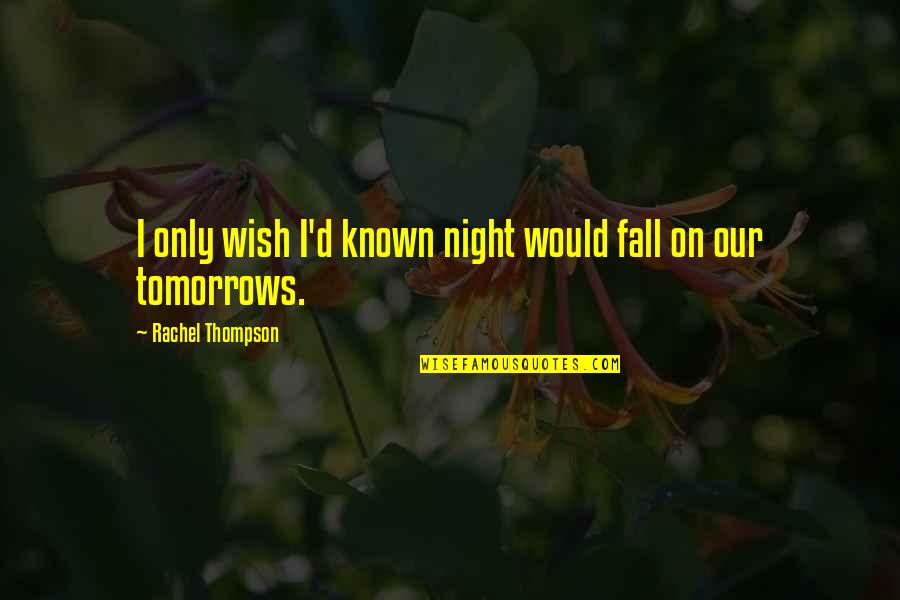 Universal Life Policy Quotes By Rachel Thompson: I only wish I'd known night would fall Universal Life Policy Quotes By Rachel Thompson: I only wish I'd known night would fall