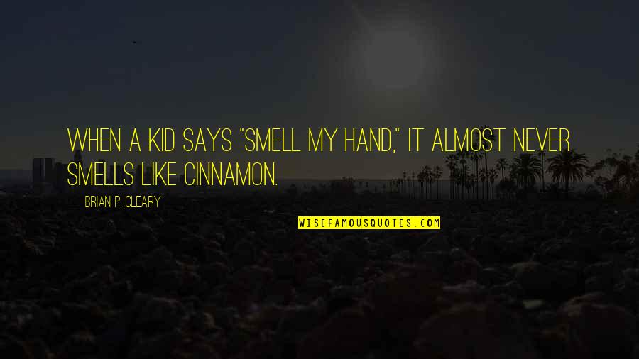 Universal Monsters Quotes By Brian P. Cleary: When a kid says "smell my hand," it