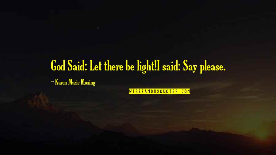 Universal Movie Quotes By Karen Marie Moning: God Said: Let there be light!I said: Say