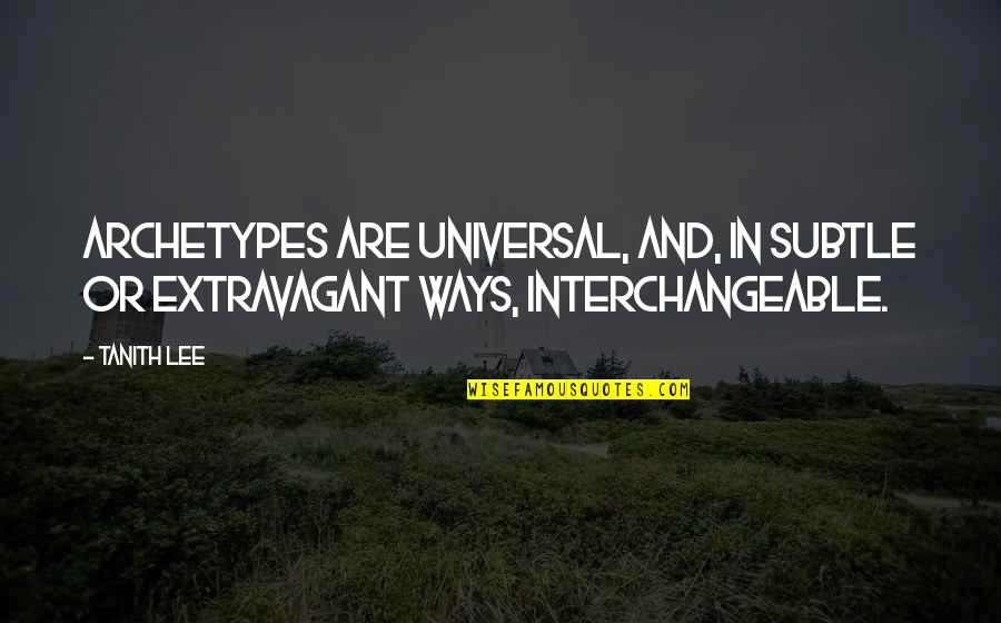 Universal Quotes By Tanith Lee: Archetypes are universal, and, in subtle or extravagant