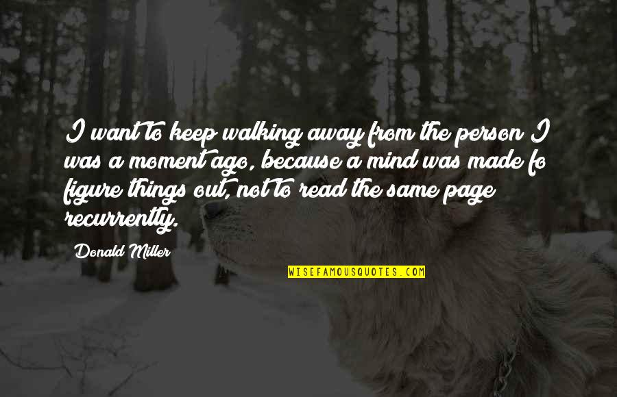 Universal Salvation Quotes By Donald Miller: I want to keep walking away from the Universal Salvation Quotes By Donald Miller: I want to keep walking away from the