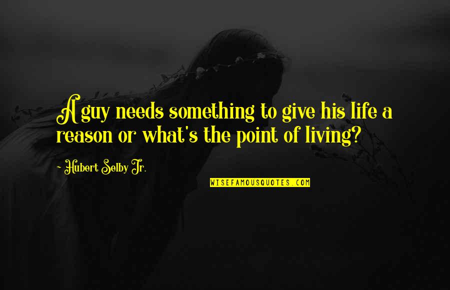 Universal Salvation Quotes By Hubert Selby Jr.: A guy needs something to give his life