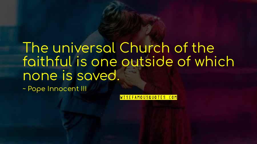 Universal Salvation Quotes By Pope Innocent III: The universal Church of the faithful is one Universal Salvation Quotes By Pope Innocent III: The universal Church of the faithful is one