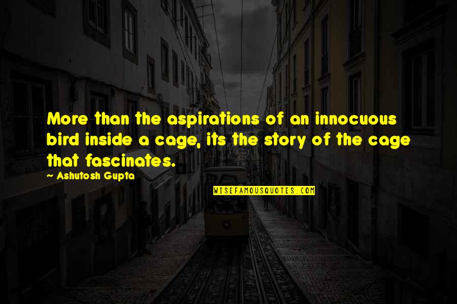 Universal Sayings Quotes By Ashutosh Gupta: More than the aspirations of an innocuous bird Universal Sayings Quotes By Ashutosh Gupta: More than the aspirations of an innocuous bird