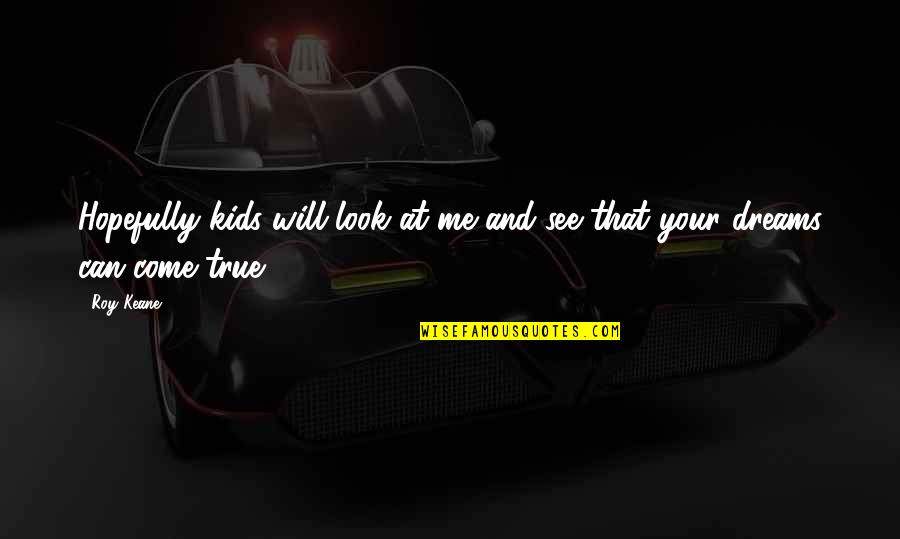 Universal Soldier Quotes By Roy Keane: Hopefully kids will look at me and see
