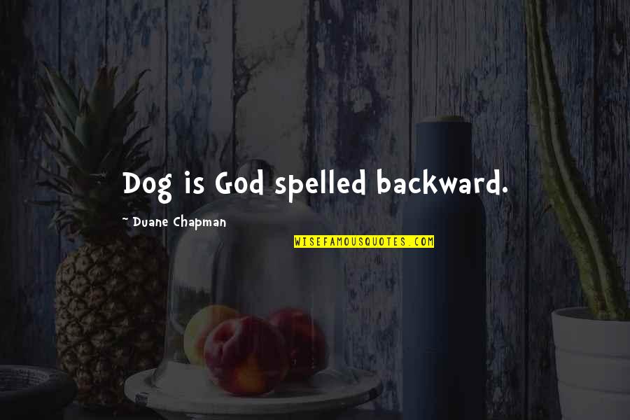 Universal Solvent Quotes By Duane Chapman: Dog is God spelled backward.