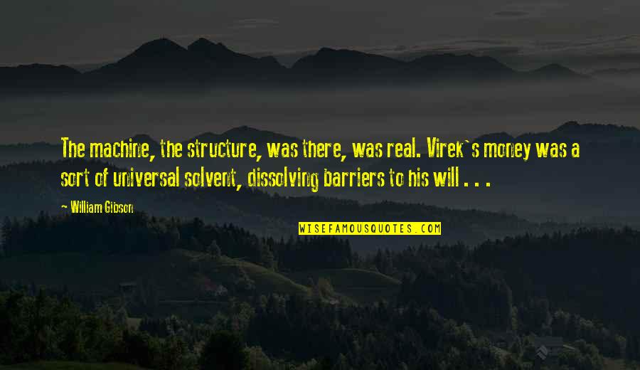 Universal Solvent Quotes By William Gibson: The machine, the structure, was there, was real.