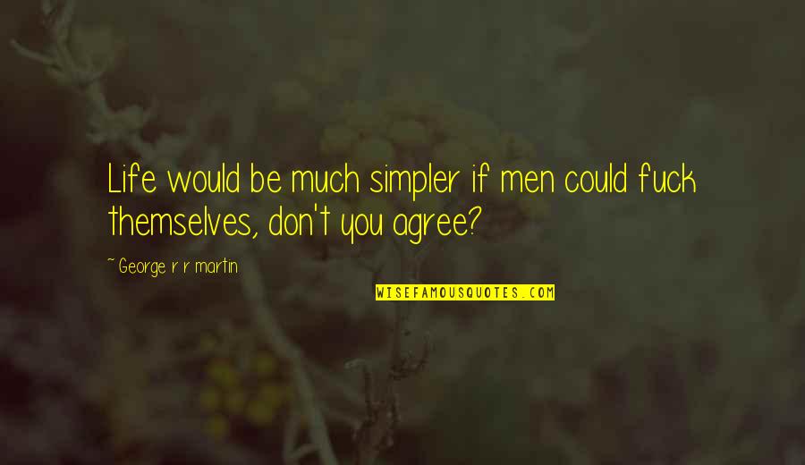 Universal Soul Quotes By George R R Martin: Life would be much simpler if men could