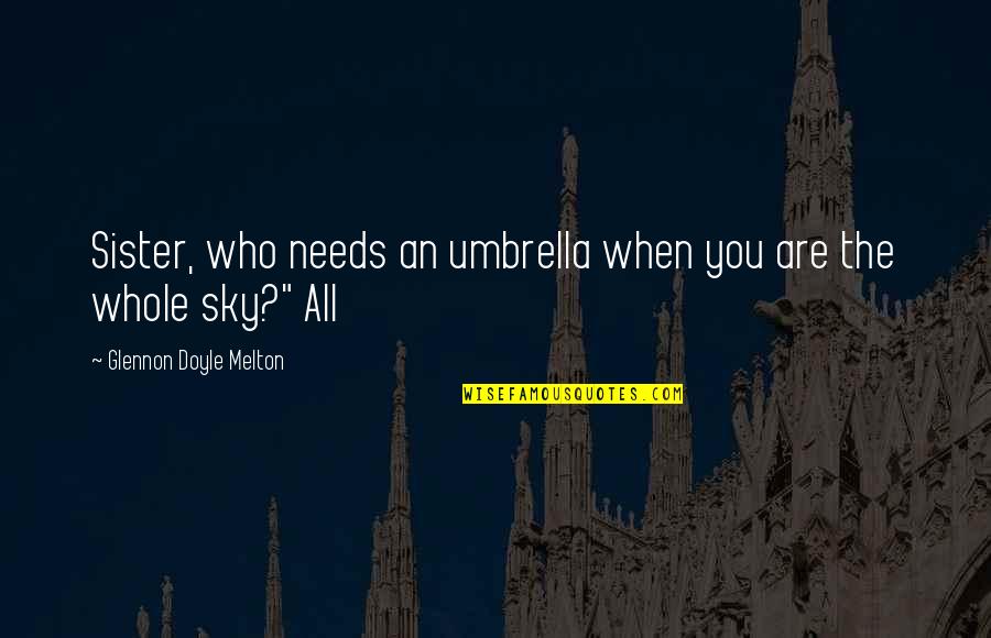 Universal Soul Quotes By Glennon Doyle Melton: Sister, who needs an umbrella when you are