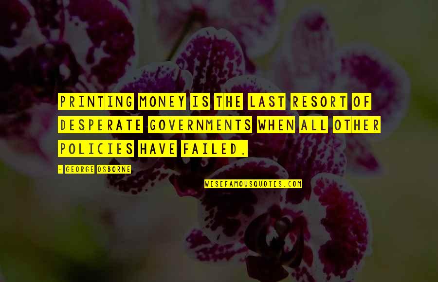 Universal Studios Quotes By George Osborne: Printing money is the last resort of desperate