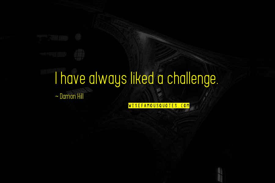 Universal Suffrage Quotes By Damon Hill: I have always liked a challenge.