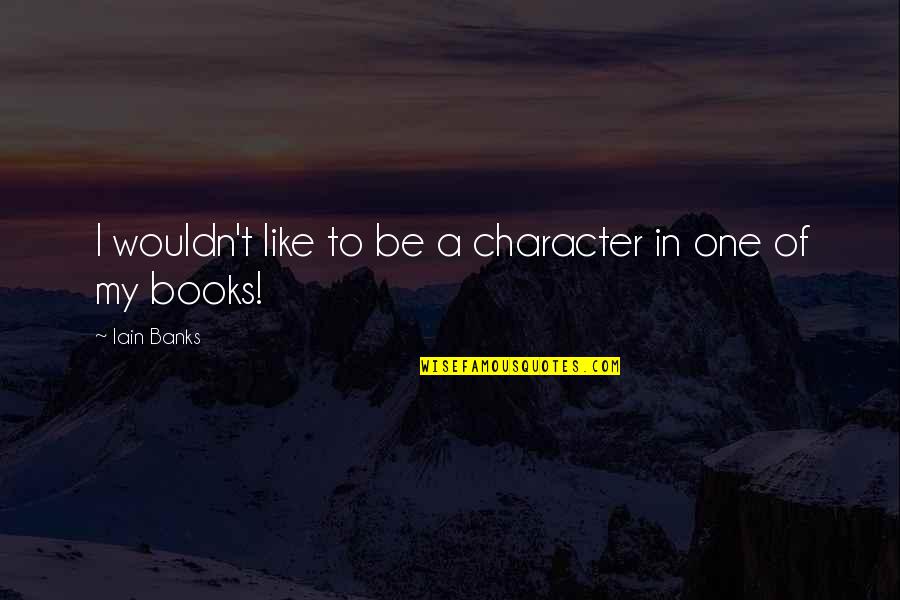 Universal Truths About Life Quotes By Iain Banks: I wouldn't like to be a character in