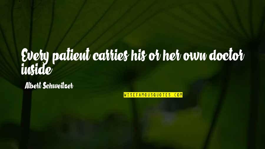 Universal Truths About Love Quotes By Albert Schweitzer: Every patient carries his or her own doctor Universal Truths About Love Quotes By Albert Schweitzer: Every patient carries his or her own doctor