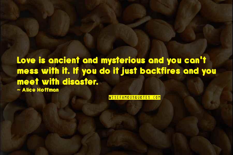 Universal Truths About Love Quotes By Alice Hoffman: Love is ancient and mysterious and you can't Universal Truths About Love Quotes By Alice Hoffman: Love is ancient and mysterious and you can't