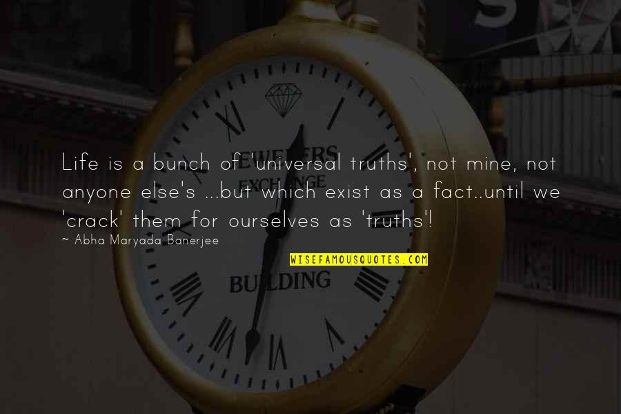 Universal Truths Quotes By Abha Maryada Banerjee: Life is a bunch of 'universal truths', not Universal Truths Quotes By Abha Maryada Banerjee: Life is a bunch of 'universal truths', not