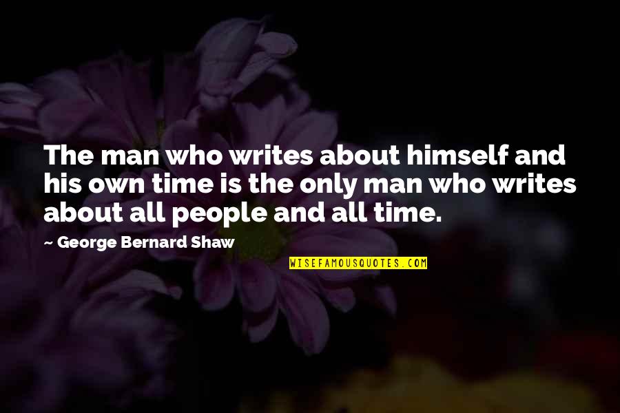 Universal Truths Quotes By George Bernard Shaw: The man who writes about himself and his Universal Truths Quotes By George Bernard Shaw: The man who writes about himself and his
