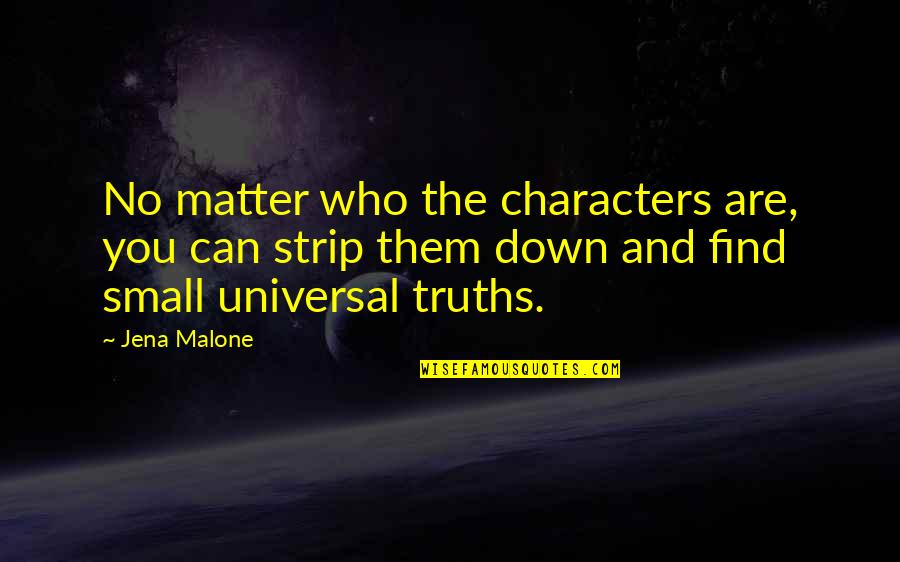 Universal Truths Quotes By Jena Malone: No matter who the characters are, you can