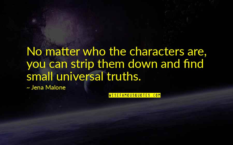 Universal Truths Quotes By Jena Malone: No matter who the characters are, you can Universal Truths Quotes By Jena Malone: No matter who the characters are, you can