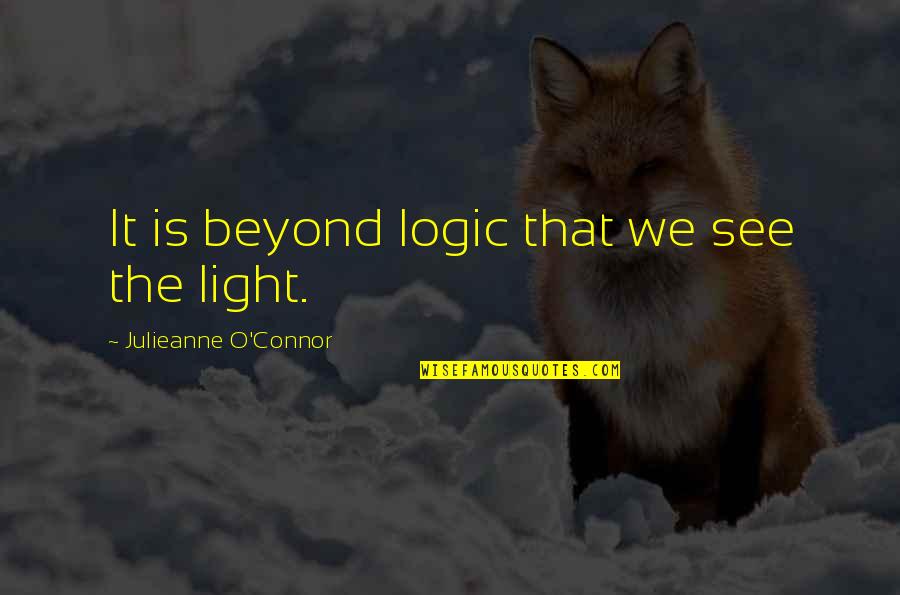 Universal Truths Quotes By Julieanne O'Connor: It is beyond logic that we see the Universal Truths Quotes By Julieanne O'Connor: It is beyond logic that we see the