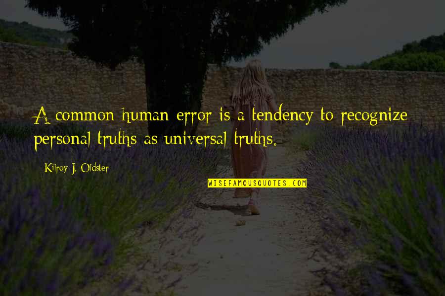 Universal Truths Quotes By Kilroy J. Oldster: A common human error is a tendency to Universal Truths Quotes By Kilroy J. Oldster: A common human error is a tendency to