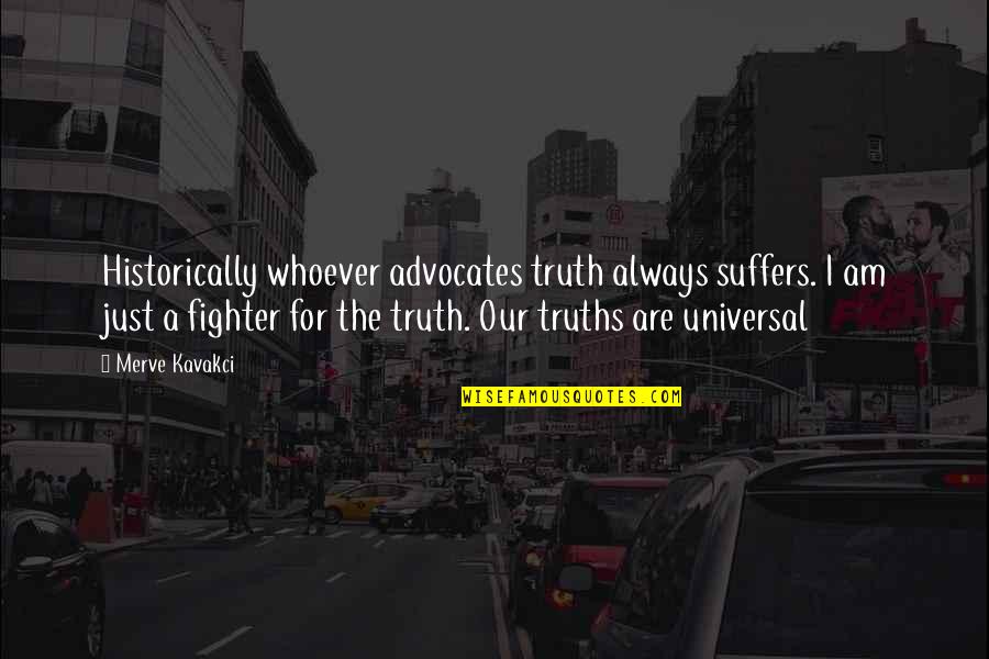 Universal Truths Quotes By Merve Kavakci: Historically whoever advocates truth always suffers. I am Universal Truths Quotes By Merve Kavakci: Historically whoever advocates truth always suffers. I am