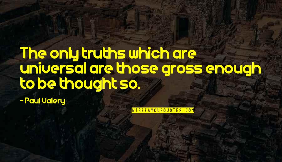 Universal Truths Quotes By Paul Valery: The only truths which are universal are those