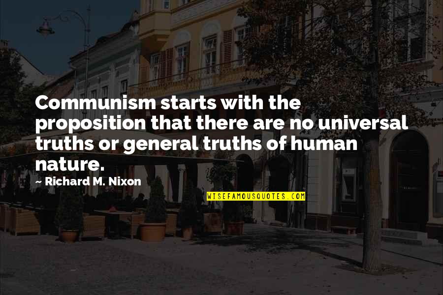 Universal Truths Quotes By Richard M. Nixon: Communism starts with the proposition that there are Universal Truths Quotes By Richard M. Nixon: Communism starts with the proposition that there are