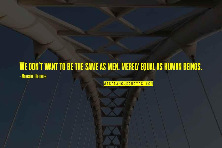 Universal Values Quotes By Margaret Heckler: We don't want to be the same as Universal Values Quotes By Margaret Heckler: We don't want to be the same as