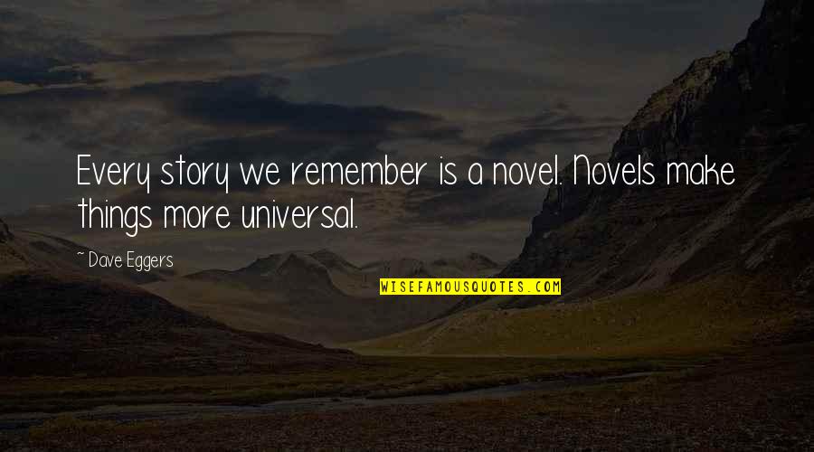 Universal We Quotes By Dave Eggers: Every story we remember is a novel. Novels