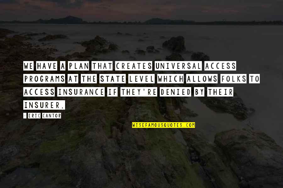 Universal We Quotes By Eric Cantor: We have a plan that creates universal access