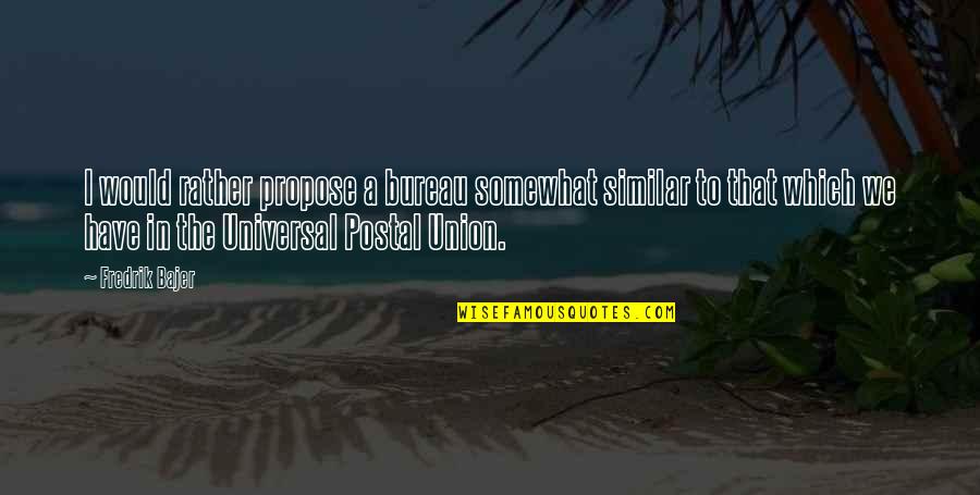 Universal We Quotes By Fredrik Bajer: I would rather propose a bureau somewhat similar